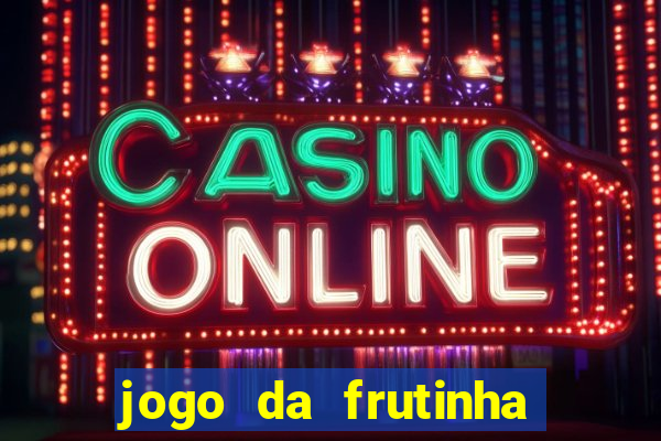 jogo da frutinha que paga dinheiro